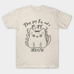 They say I’am not a cat - MEOW T-Shirt